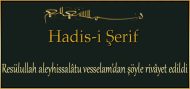 Resülullah aleyhissalâtu vesselam’dan şöyle rivâyet edildi-Hadis-i Şerif