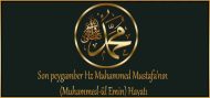 Son peygamber Hz Muhammed Mustafa’nın (Muhammed-ül Emin) Hayatı