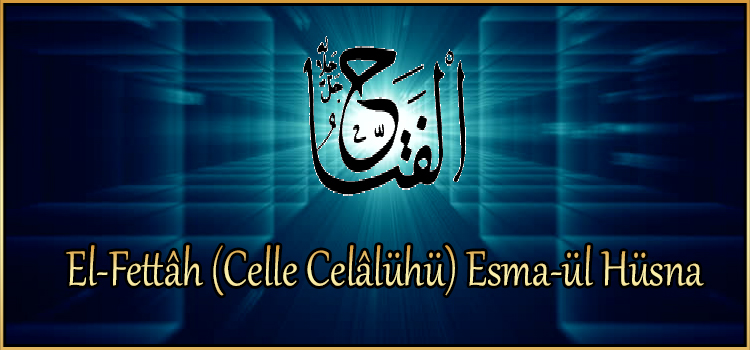 El-Fettâh (Celle Celâlühü) Esma-ül Hüsna