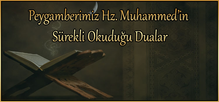 Peygamberimiz Hz. Muhammed’in Sürekli Okuduğu Dualar