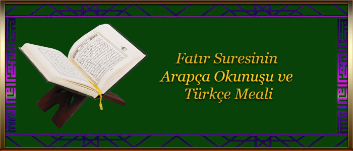 Fatır Suresinin Arapça Okunuşu ve Türkçe Meali
