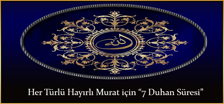 Her Türlü Hayırlı Murat için “7 Duhan Süresi”