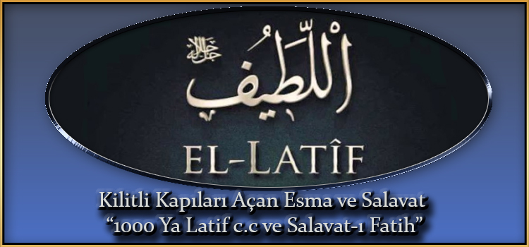 Kilitli Kapıları Açan Esma ve Salavat “1000 Ya Latif c.c ve Salavat-ı Fatih”